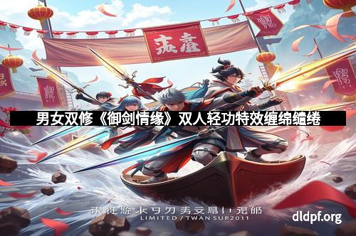 男女双修《御剑情缘》双人轻功特效缠绵缱绻